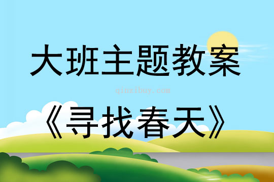 大班主题活动教案：《寻找春天》教案(附教学反思)