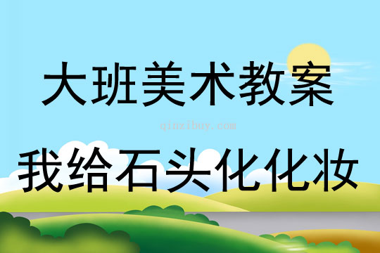 大班美术活动我给石头化化妆教案反思