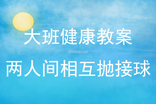 大班健康两人间相互抛接球教案反思