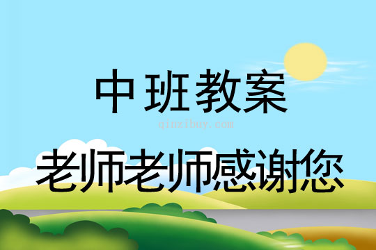 中班感恩节教案：老师老师感谢您教案(附教学反思)