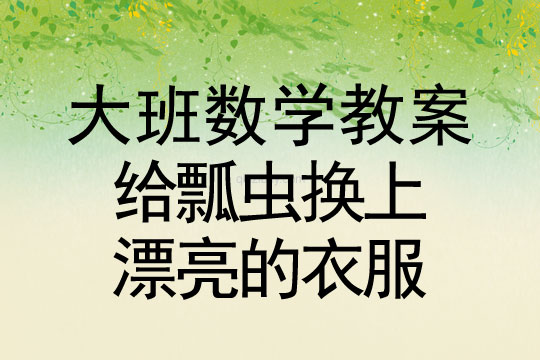 幼儿园大班数学教案：给瓢虫换上漂亮的衣服给瓢虫换上漂亮的衣服