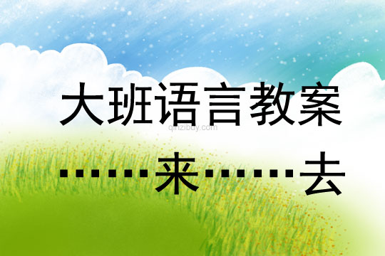 幼儿园大班语言教案：……来……去大班语言教案：……来……去