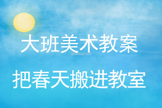 大班美术教案：把春天搬进教室大班美术：把春天搬进教室