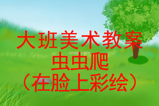 大班美术：虫虫爬（在脸上彩绘）大班美术教案：虫虫爬（在脸上彩绘）