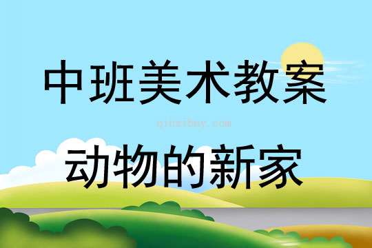 中班美术活动动物的新家教案反思