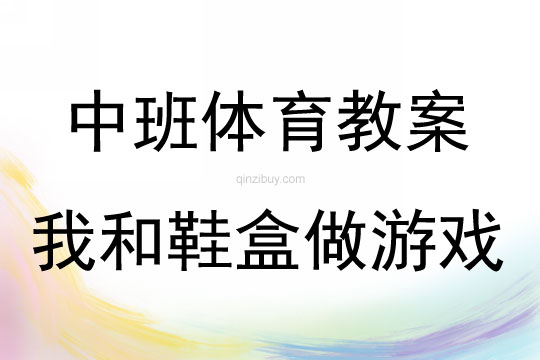 中班体育活动我和鞋盒做游戏教案反思