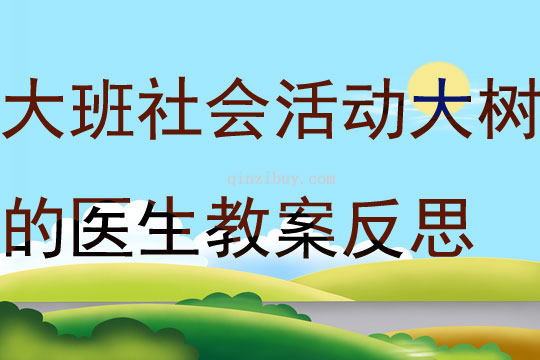 大班社会活动大树的医生教案反思