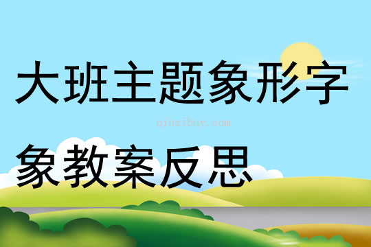 大班主题象形字象教案反思