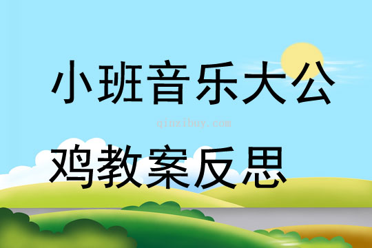 小班音乐优质课大公鸡教案反思