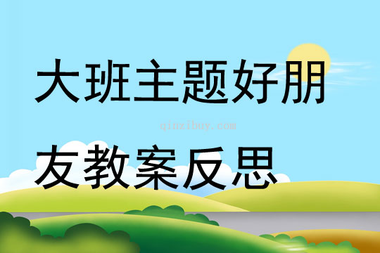 大班主题公开课好朋友教案反思