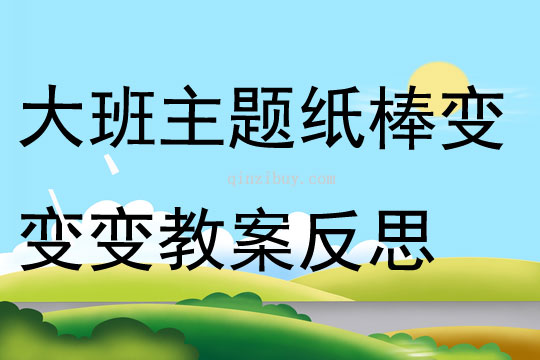 大班主题纸棒变变变教案反思