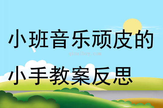 小班音乐顽皮的小手教案反思