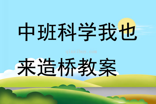 中班科学我也来造桥教案