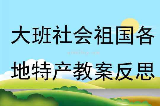 大班社会祖国各地特产教案反思