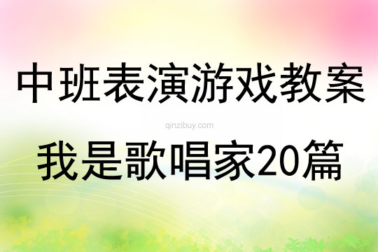 中班表演游戏教案我是歌唱家20篇