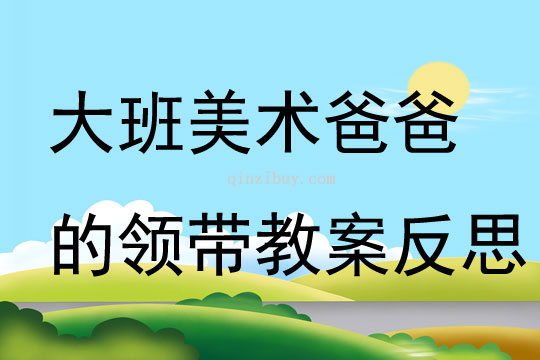 大班美术爸爸的领带教案反思