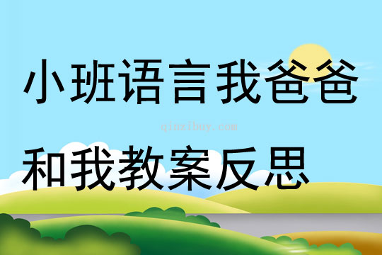 小班语言公开课我爸爸和我教案反思