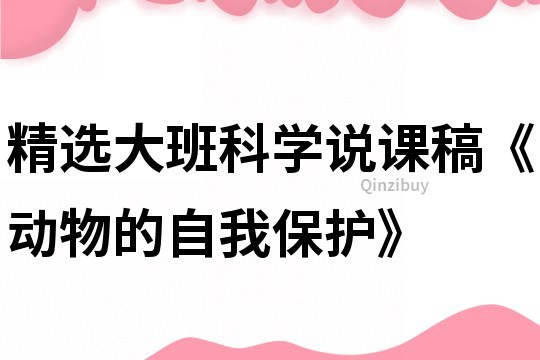 精选大班科学说课稿《动物的自我保护》