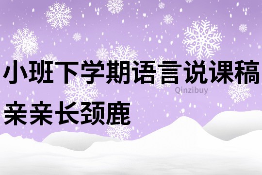 小班下学期语言说课稿：亲亲长颈鹿