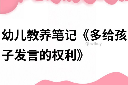 幼儿教养笔记《多给孩子发言的权利》