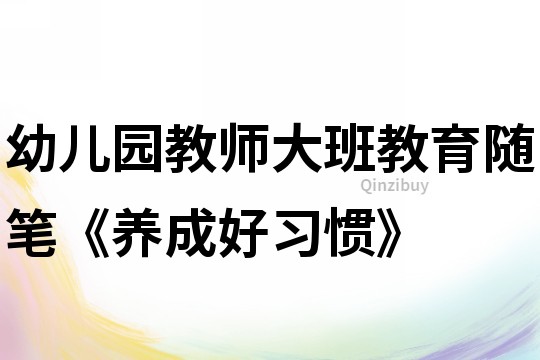 幼儿园教师大班教育随笔《养成好习惯》