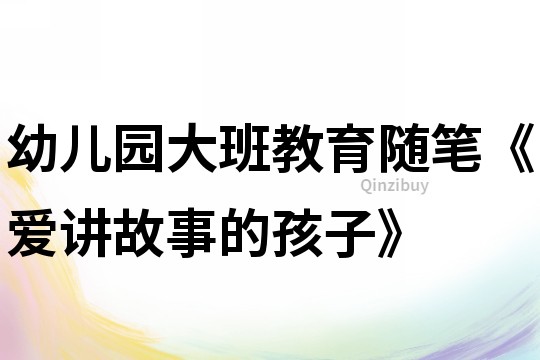 幼儿园大班教育随笔《爱讲故事的孩子》