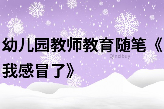 幼儿园教师教育随笔《我感冒了》