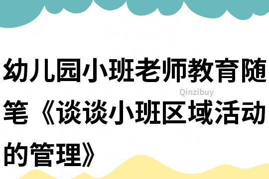 幼儿园小班老师教育随笔《谈谈小班区域活动的管理》
