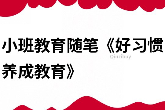 小班教育随笔《好习惯养成教育》