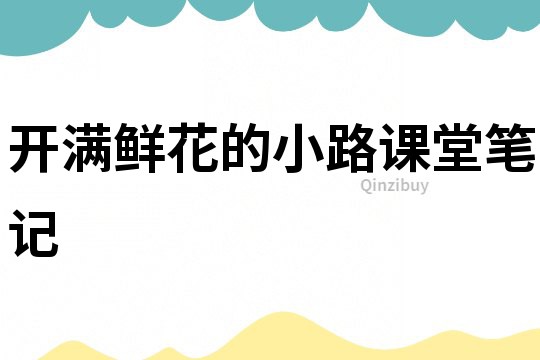 开满鲜花的小路课堂笔记