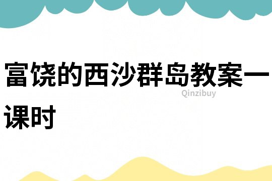 富饶的西沙群岛教案一课时