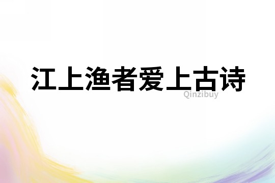 江上渔者爱上古诗