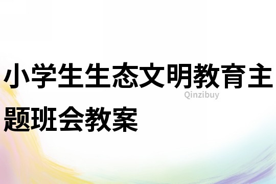 小学生生态文明教育主题班会教案