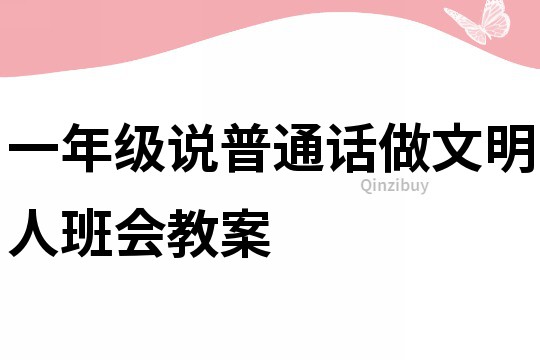 一年级说普通话做文明人班会教案