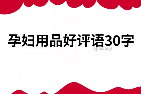 孕妇用品好评语30字