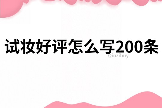 试妆好评怎么写200条