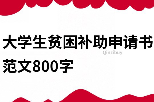 大学生贫困补助申请书范文800字