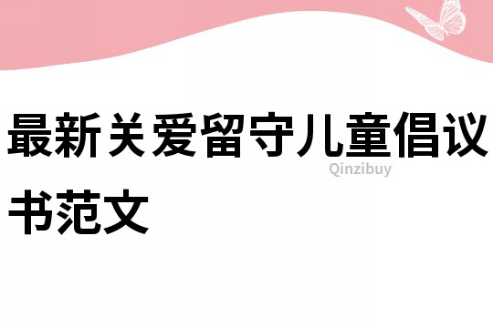 最新关爱留守儿童倡议书范文