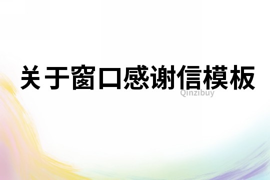 关于窗口感谢信模板