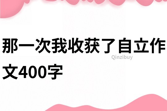 那一次我收获了自立作文400字