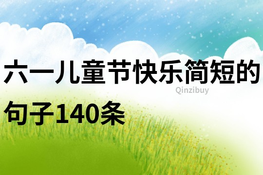 六一儿童节快乐简短的句子140条
