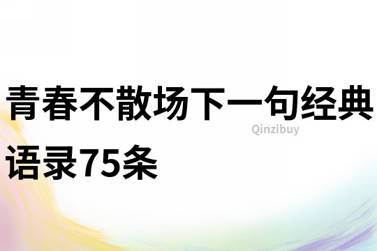 青春不散场下一句经典语录75条