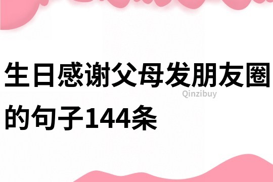 生日感谢父母发朋友圈的句子144条