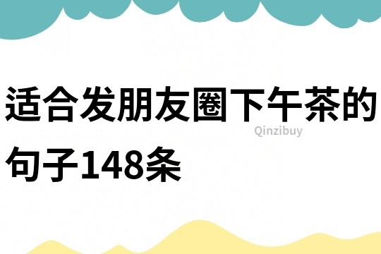 适合发朋友圈下午茶的句子148条