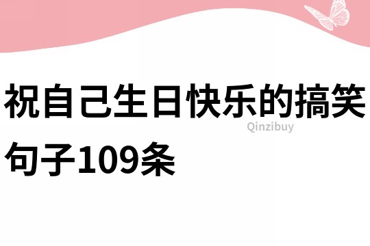 祝自己生日快乐的搞笑句子109条