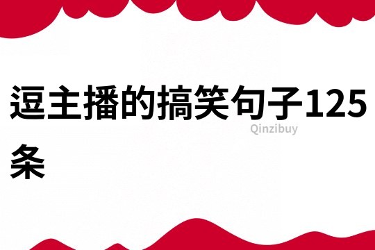 逗主播的搞笑句子125条