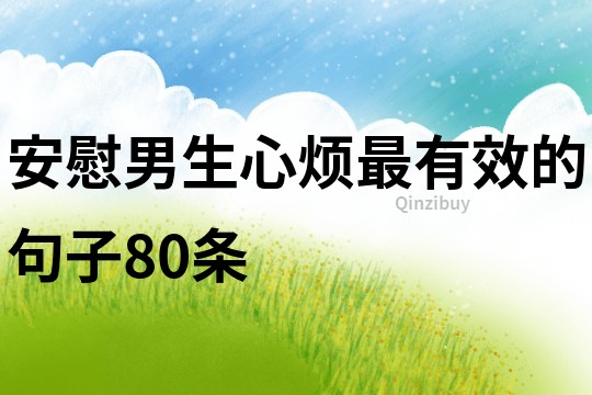 安慰男生心烦最有效的句子80条