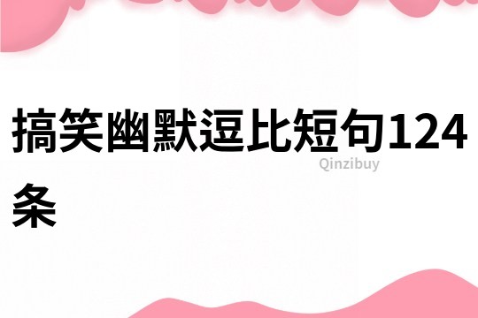搞笑幽默逗比短句124条