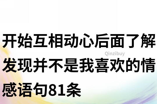 开始互相动心,后面了解发现并不是我喜欢的情感语句81条