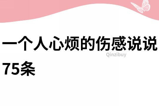 一个人心烦的伤感说说75条